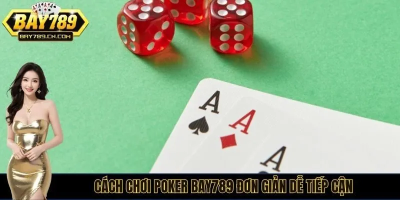 Cách chơi poker bay789 đơn giản dễ tiếp cận