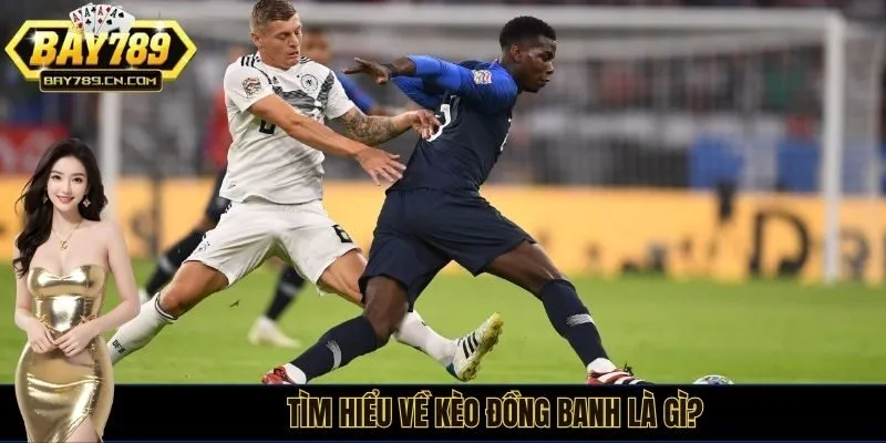 Khái quát kèo đồng banh là gì?