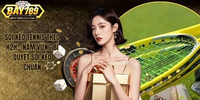 Soi kèo tennis theo h2h - Bí quyết soi kèo tennis cực chuẩn